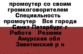 промоутер со своим громкоговорителем › Специальность ­ промоутер - Все города, Санкт-Петербург г. Работа » Резюме   . Амурская обл.,Завитинский р-н